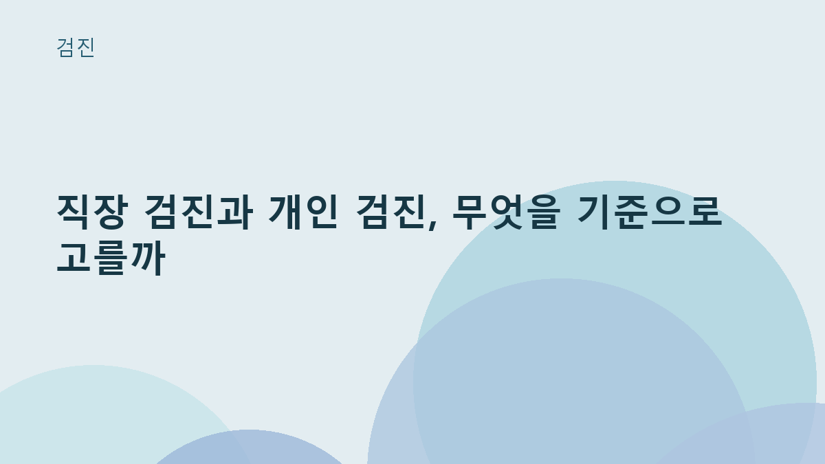 직장 검진과 개인 검진, 무엇을 기준으로 고를까